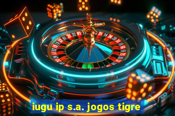 iugu ip s.a. jogos tigre